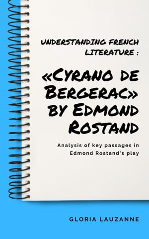 Understanding french literature : ≪Cyrano de Bergerac≫ by Edmond Rostand Analysis of key passages in Edmond Rostand 039 s play【電子書籍】 Gloria Lauzanne