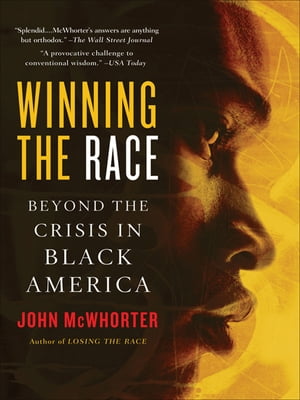 Winning the Race Beyond the Crisis in Black America【電子書籍】[ John McWhorter ]