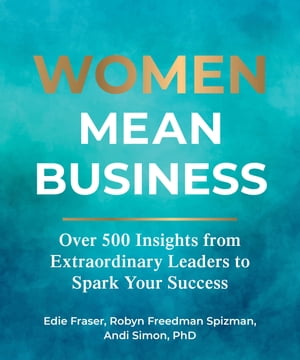 Women Mean Business Over 500 Insights from Extraordinary Leaders to Spark Your Success【電子書籍】[ Edie Fraser ]
