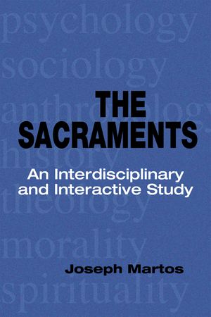 The Sacraments An Interdisciplinary and Interactive Study【電子書籍】[ Joseph Martos ]