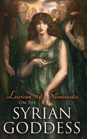 On the Syrian Goddess【電子書籍】[ Lucian of Samosata ]