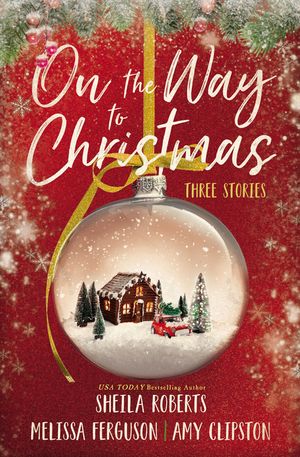 On the Way to Christmas Three Heartwarming, Sweet Small-Town Romance Stories from Three Bestselling Authors【電子書籍】[ Sheila Roberts ]
