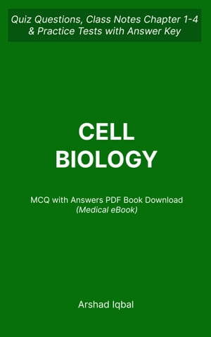 Cell Biology MCQ Questions and Answers PDF Cellular Biology MCQs E-Book PDF Quiz Questions Chapter 1-4 Practice Tests with Answers Key Cell Biology Textbook Notes, MCQs Study Guide【電子書籍】 Arshad Iqbal