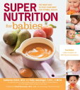 Super Nutrition for Babies The Right Way to Feed Your Baby for Optimal Health【電子書籍】 Katherine Erlich