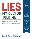 Lies My Doctor Told Me Second Edition Medical Myths That Can Harm Your Health【電子書籍】 Ken Berry