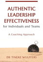 Authentic Leadership Effectiveness for Individuals and Teams A Coaching Approach【電子書籍】 Tineke Wulffers