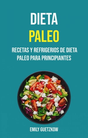 Dieta Paleo: Recetas Y Refrigerios De Dieta Paleo Para Principiantes