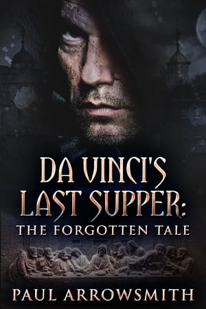 Da Vinci's Last Supper The Forgotten Tale【電子書籍】[ Paul Arrowsmith ]