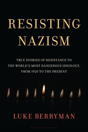 Resisting Nazism True Stories of Resistance to the World's Most Dangerous Ideolo...