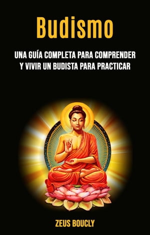 Budismo: una gu?a completa para comprender y vivir un budista para practicar