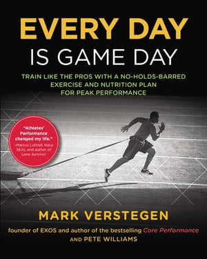 Every Day Is Game Day Train Like the Pros With a No-Holds-Barred Exercise and Nutrition Plan for Peak Performance