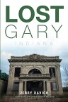 Lost Gary, Indiana【電子書籍】[ Jerry Davich ]