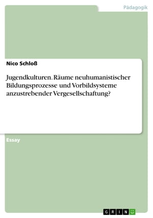 Jugendkulturen. Räume neuhumanistischer Bildungsprozesse und Vorbildsysteme anzustrebender Vergesellschaftung?