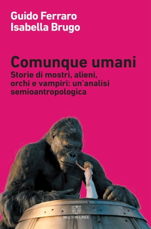 Comunque umani Storie di mostri, alieni, orchi e vampiri: un’analisi semioantropologica