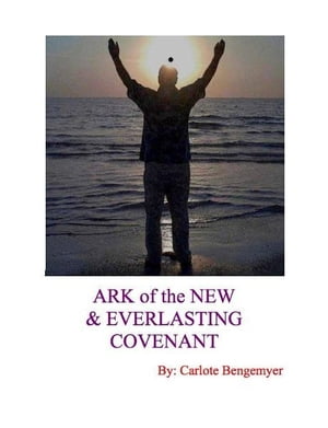 Ark of the New and Everlasting Covenant【電子書籍】[ Carlote Bengemyer ]