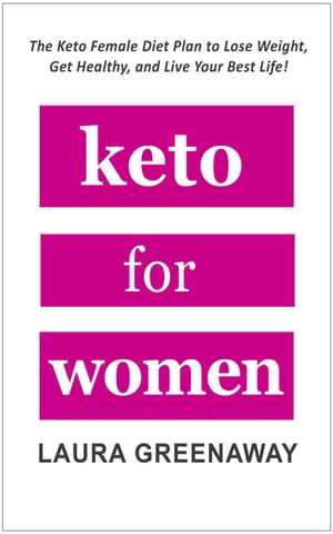 Keto for Women: The Keto Female Diet Plan to Lose Weight, Get Healthy, and Live Your Best Life!