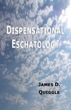 Dispensational Eschatology, An Explanation and Defense of the Doctrine【電子書籍】[ James D. Quiggle ]