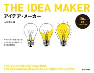 アイデア・メーカー 今までにない発想を生み出しビジネスモデルを設計する教科書＆問題集【電子書籍】[ 山口高弘 ]