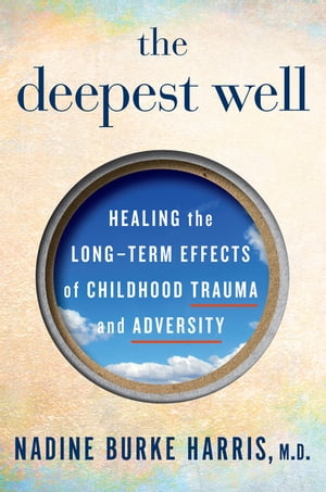 The Deepest Well Healing the Long-Term Effects of Childhood Trauma and...