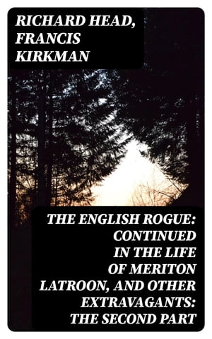 The English Rogue: Continued in the Life of Meriton Latroon, and Other Extravagants: The Second Part