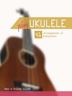 Play Ukulele - 41 arrangements of Evergreens