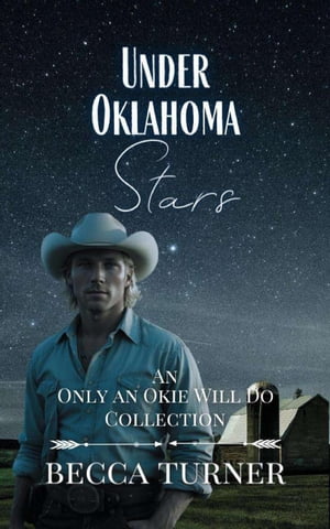 Under Oklahoma Stars: An Only an Okie Will Do Collection Only an Okie Will Do【電子書籍】[ Becca Turner ]