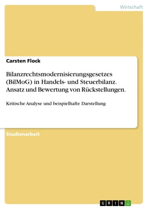 Bilanzrechtsmodernisierungsgesetz (BilMoG) in Handels- und Steuerbilanz. Ansatz und Bewertung von R?ckstellungen. Kritische Analyse und beispielhafte Darstellung