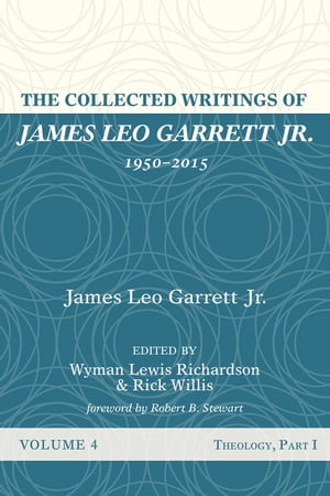 The Collected Writings of James Leo Garrett Jr., 1950–2015: Volume Four