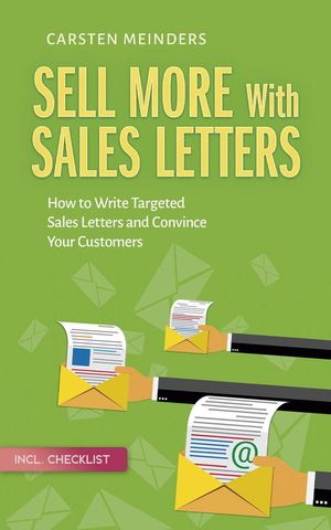 Sell More With Sales Letters: How to Write Targeted Sales Letters and Convince Your Customers - Incl. Checklist