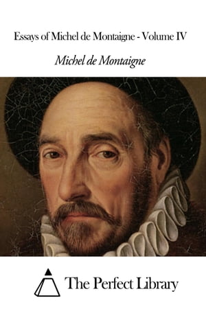 Essays of Michel de Montaigne - Volume IV【電子書籍】 Michel de Montaigne