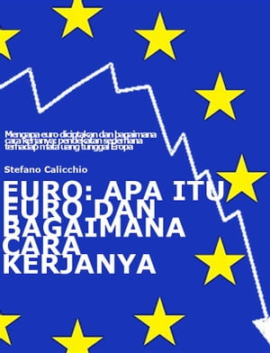 EURO: apa itu dan bagaimana cara kerjanya Mengapa euro diciptakan dan bagaimana cara kerjanya: pendekatan sederhana terhadap mata uang tunggal Eropa【電子書籍】 Stefano Calicchio