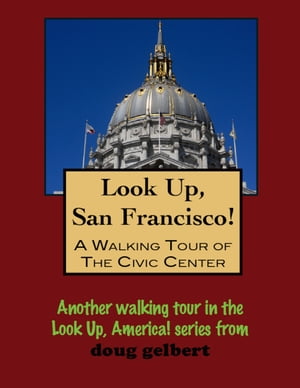 Look Up, San Francisco! A Walking Tour of the Ci