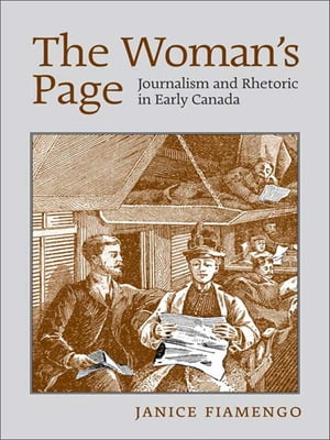 The Woman's Page Journalism and Rhetoric in Early Canada【電子書籍】[ Janice Fiamengo ]