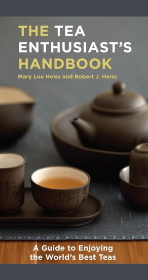 The Tea Enthusiast's Handbook A Guide to the World's Best Teas【電子書籍】[ Mary Lou Heiss ]