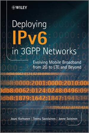 Deploying IPv6 in 3GPP Networks Evolving Mobile Broadband from 2G to LTE and Beyond【電子書籍】[ Jouni Korhonen ]