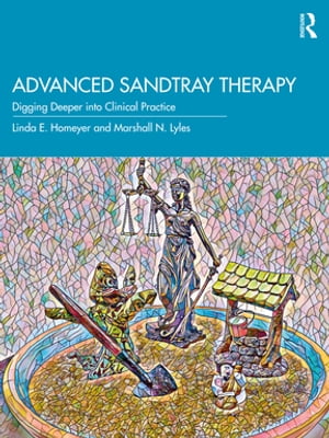 Advanced Sandtray Therapy Digging Deeper into Clinical Practice【電子書籍】 Linda E. Homeyer