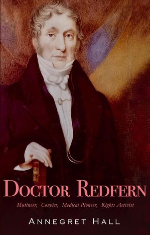 DOCTOR REDFERN Mutineer, Convict, Medical Pioneer, Rights ActivistŻҽҡ[ Annegret Hall ]