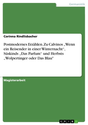 Postmodernes Erzählen. Zu Calvinos 'Wenn ein Reisender in einer Winternacht', Süskinds 'Das Parfum' und Herbsts 'Wolpertinger oder Das Blau'