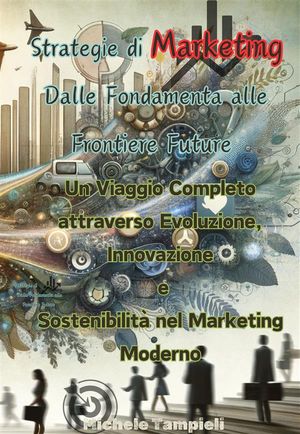 Strategie di Marketing: Dalle Fondamenta alle Frontiere Future