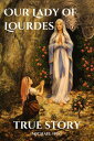 Our Lady of Lourdes true story The True story Our Lady of Lourdes a Catholic novena prayer book for 9 days devotion and history【電子書籍】 Michael Solomon.C