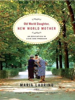 Old World Daughter, New World Mother: An Education in Love and Freedom