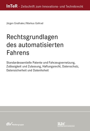 Rechtsgrundlagen des automatisierten Fahrens Standardessientielle Patente und Fahrzeugvernetzung, Zul?ssigkeit und Zulassung, Haftungsrecht, Datenschutz, Datensicherheit und Datenhoheit