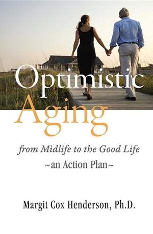 Optimistic Aging from Midlife to the Good Life, an Action Plan【電子書籍】 Henderson Cox Margit