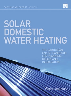 Solar Domestic Water Heating The Earthscan Expert Handbook for Planning, Design and Installation