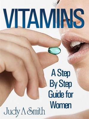 Vitamins: A Step By Step Guide For Women