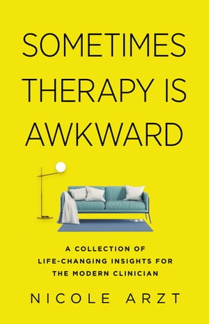Sometimes Therapy Is Awkward A Collection of Life-Changing Insights for the Modern Clinician【電子書籍】 Nicole Arzt