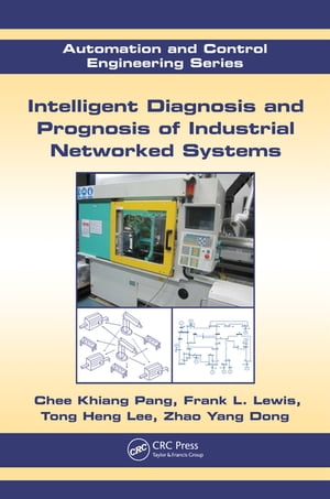 Intelligent Diagnosis and Prognosis of Industrial Networked Systems【電子書籍】[ Chee Khiang Pang ]