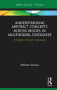 Understanding Abstract Concepts across Modes in Multimodal Discourse A Cognitive Linguistic Approach【電子書籍】 El bieta G rska