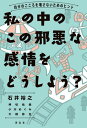 私の中のこの邪悪な感情をどうしよう？ー自分のこころを壊さないためのヒント【電子書籍】 石井裕之