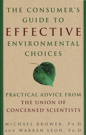 The Consumer's Guide to Effective Environmental Choices Practical Advice from The Union of Concerned Scientists